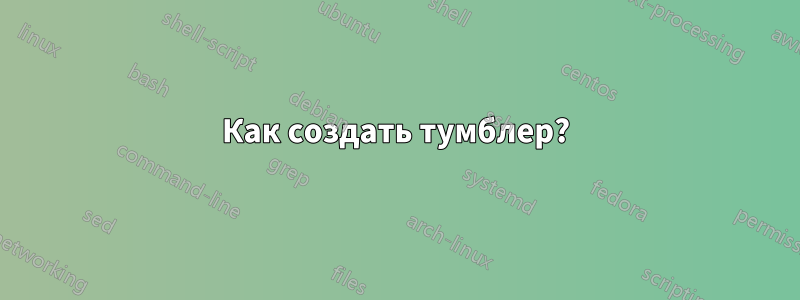 Как создать тумблер?