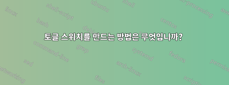 토글 스위치를 만드는 방법은 무엇입니까?