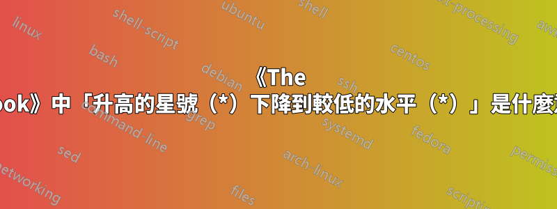 《The TeXbook》中「升高的星號（*）下降到較低的水平（*）」是什麼意思？