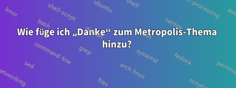 Wie füge ich „Danke“ zum Metropolis-Thema hinzu?