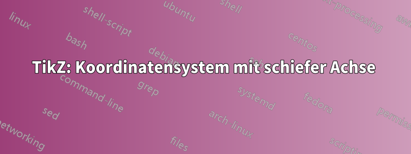 TikZ: Koordinatensystem mit schiefer Achse
