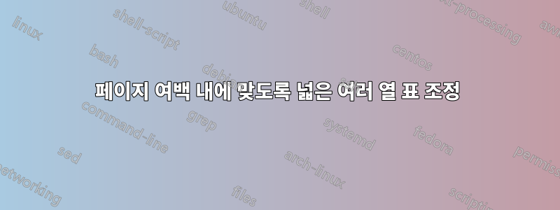 페이지 여백 내에 맞도록 넓은 여러 열 표 조정