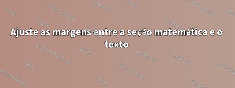 Ajuste as margens entre a seção matemática e o texto