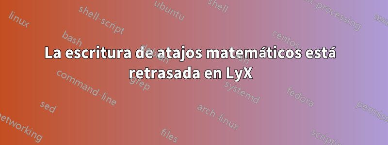 La escritura de atajos matemáticos está retrasada en LyX 