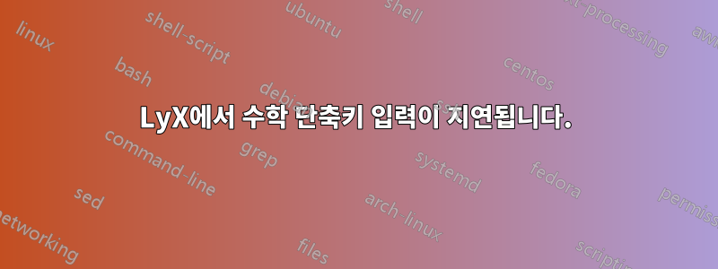LyX에서 수학 단축키 입력이 지연됩니다.