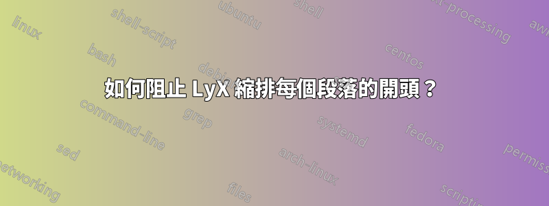 如何阻止 LyX 縮排每個段落的開頭？