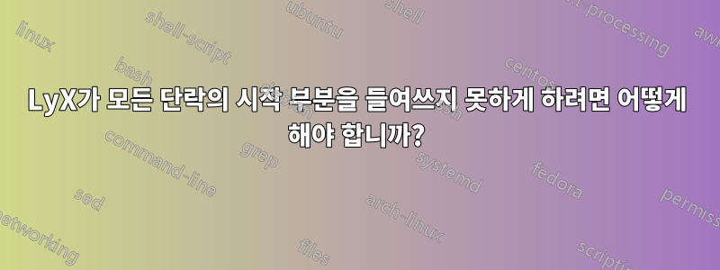 LyX가 모든 단락의 시작 부분을 들여쓰지 못하게 하려면 어떻게 해야 합니까?