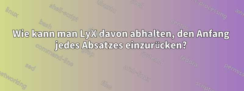 Wie kann man LyX davon abhalten, den Anfang jedes Absatzes einzurücken?