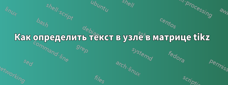 Как определить текст в узле в матрице tikz 