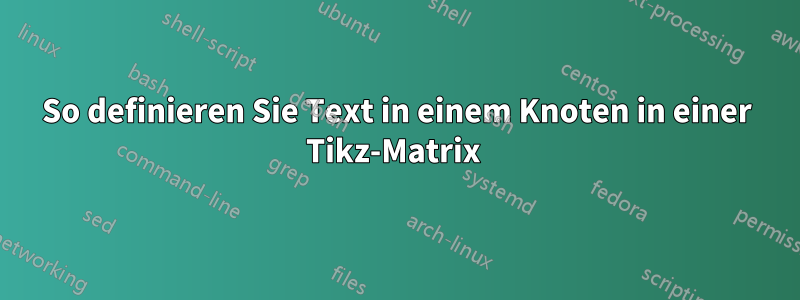So definieren Sie Text in einem Knoten in einer Tikz-Matrix 