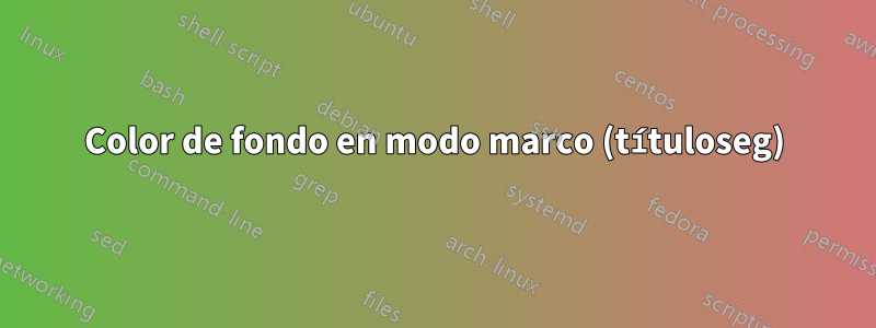 Color de fondo en modo marco (títuloseg)