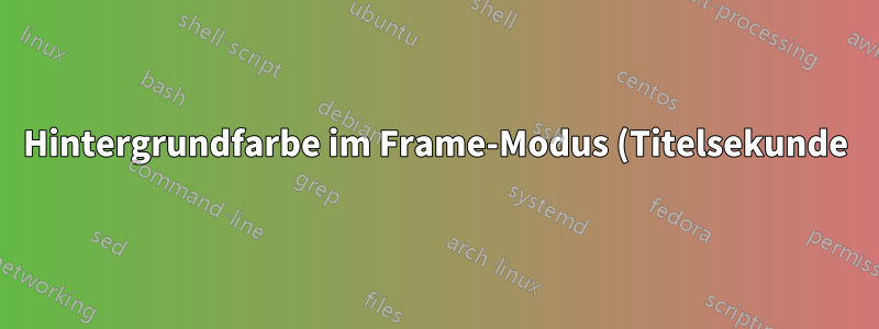 Hintergrundfarbe im Frame-Modus (Titelsekunde)