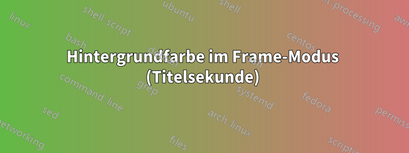 Hintergrundfarbe im Frame-Modus (Titelsekunde)