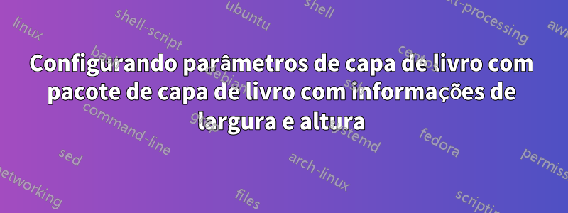 Configurando parâmetros de capa de livro com pacote de capa de livro com informações de largura e altura