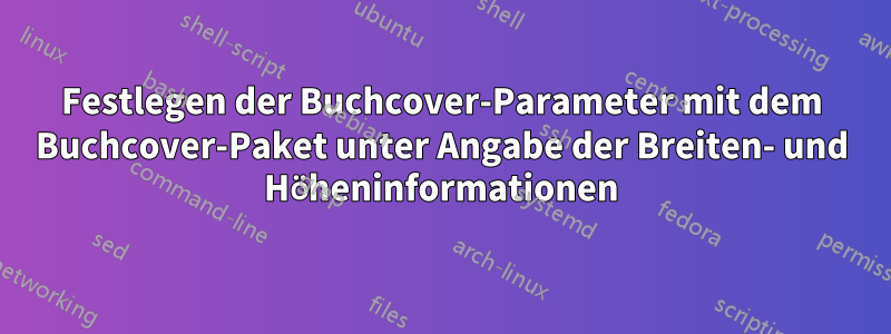 Festlegen der Buchcover-Parameter mit dem Buchcover-Paket unter Angabe der Breiten- und Höheninformationen