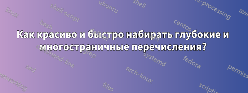 Как красиво и быстро набирать глубокие и многостраничные перечисления?