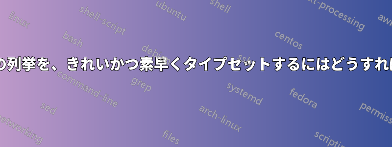 深くて複数ページの列挙を、きれいかつ素早くタイプセットするにはどうすればよいでしょうか?