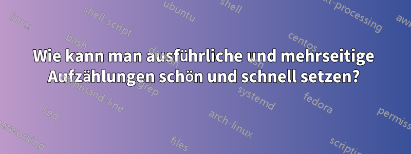 Wie kann man ausführliche und mehrseitige Aufzählungen schön und schnell setzen?