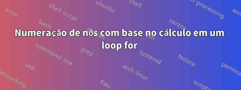 Numeração de nós com base no cálculo em um loop for