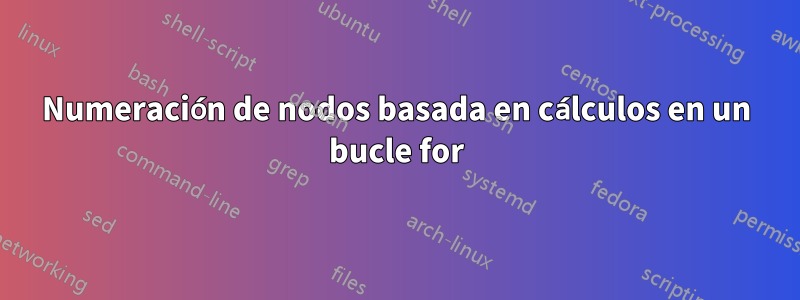 Numeración de nodos basada en cálculos en un bucle for