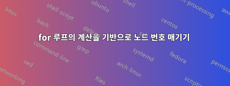 for 루프의 계산을 기반으로 노드 번호 매기기
