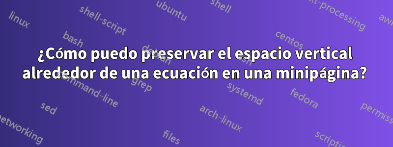 ¿Cómo puedo preservar el espacio vertical alrededor de una ecuación en una minipágina?