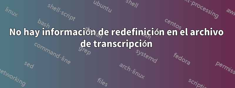 No hay información de redefinición en el archivo de transcripción