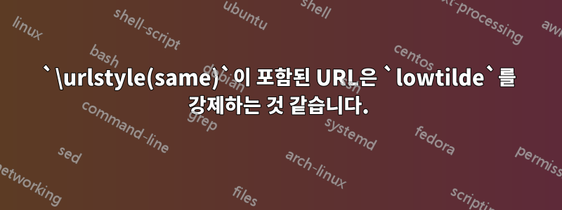 `\urlstyle(same)`이 포함된 URL은 `lowtilde`를 강제하는 것 같습니다.