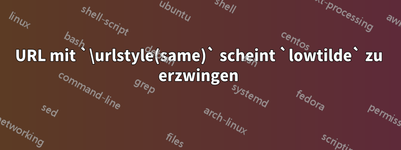 URL mit `\urlstyle(same)` scheint `lowtilde` zu ​​erzwingen
