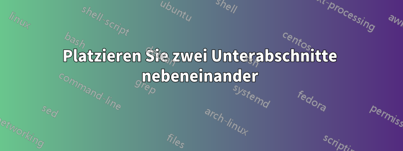 Platzieren Sie zwei Unterabschnitte nebeneinander