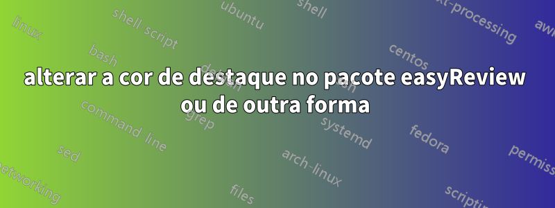 alterar a cor de destaque no pacote easyReview ou de outra forma
