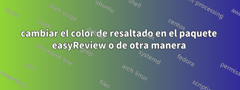 cambiar el color de resaltado en el paquete easyReview o de otra manera