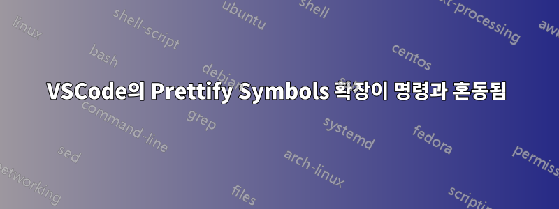 VSCode의 Prettify Symbols 확장이 명령과 혼동됨