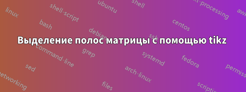 Выделение полос матрицы с помощью tikz