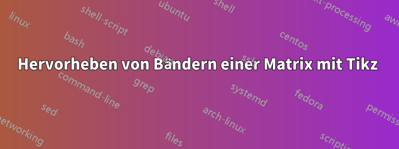 Hervorheben von Bändern einer Matrix mit Tikz