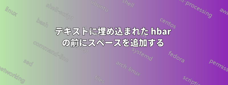 テキストに埋め込まれた hbar の前にスペースを追加する