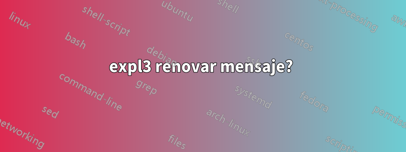 expl3 renovar mensaje?