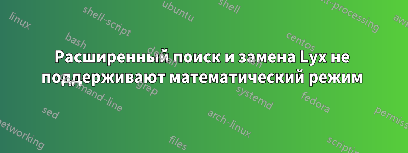 Расширенный поиск и замена Lyx не поддерживают математический режим