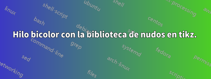 Hilo bicolor con la biblioteca de nudos en tikz.