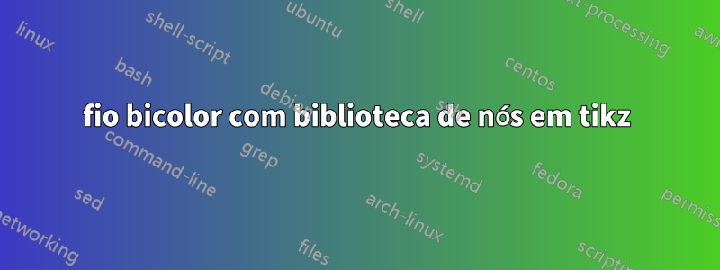 fio bicolor com biblioteca de nós em tikz
