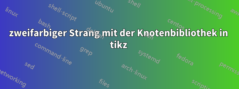 zweifarbiger Strang mit der Knotenbibliothek in tikz
