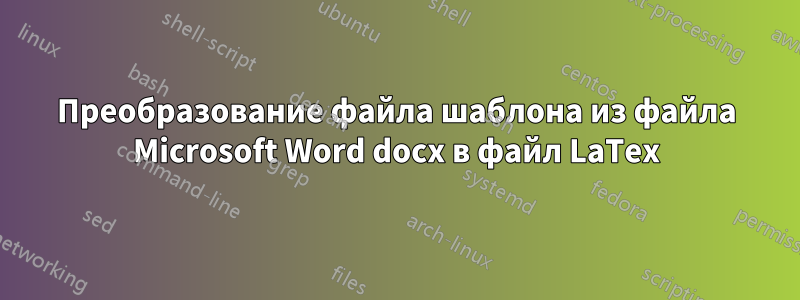 Преобразование файла шаблона из файла Microsoft Word docx в файл LaTex