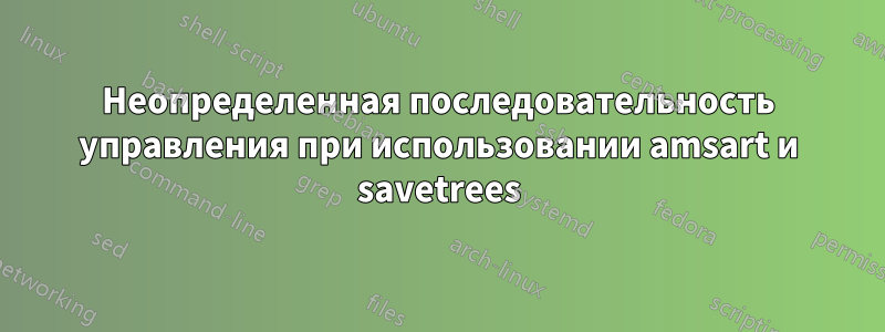 Неопределенная последовательность управления при использовании amsart и savetrees