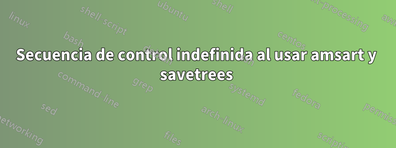 Secuencia de control indefinida al usar amsart y savetrees
