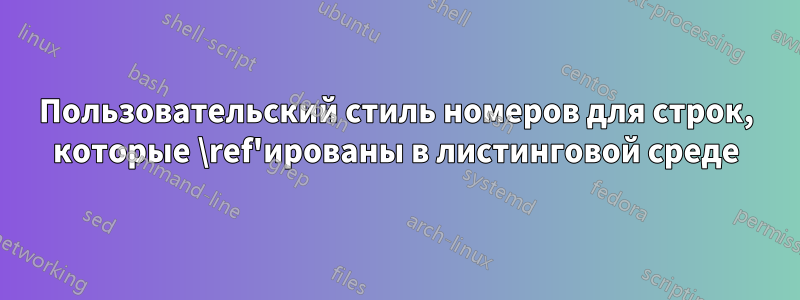 Пользовательский стиль номеров для строк, которые \ref'ированы в листинговой среде