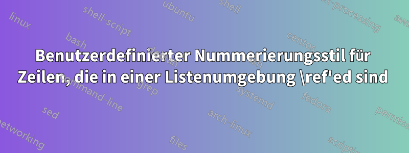 Benutzerdefinierter Nummerierungsstil für Zeilen, die in einer Listenumgebung \ref'ed sind