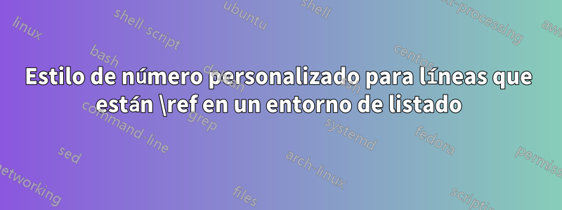Estilo de número personalizado para líneas que están \ref en un entorno de listado