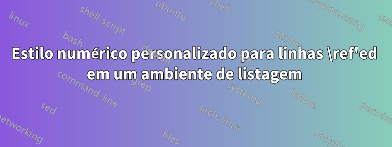 Estilo numérico personalizado para linhas \ref'ed em um ambiente de listagem