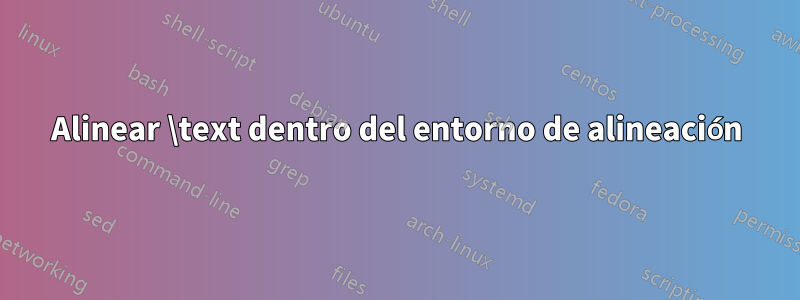Alinear \text dentro del entorno de alineación