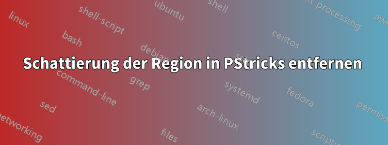 Schattierung der Region in PStricks entfernen